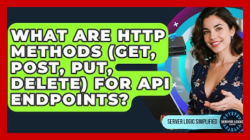 What Are HTTP Methods (GET, POST, PUT, DELETE) For API Endpoints? - Server Logic Simplified