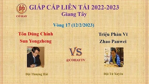 Giáp Cấp Liên Tái 2022 V17 | Tôn Dũng CHinh (孙勇征) Sun Yongzheng vs Zhao Panwei (赵攀伟) Triệu Phàn Vĩ