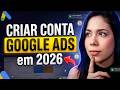 MUDOU! Como Criar Conta e Configurar o Google Ads 2026