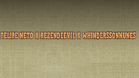 FELIPE NETO X REZENDEEVIL X WHINDERSSONNUNES