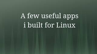 A few of my Linux apps that i built for daily use