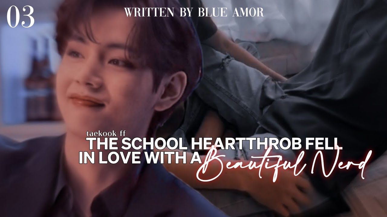 taekook ff • 3/4 | “The School Heartthrob Fell In Love With A Beautiful Nerd”