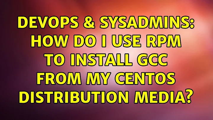 DevOps & SysAdmins: How do I use RPM to install GCC from my CentOS distribution media?