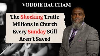 The Shocking Truth: Millions in Church Every Sunday Still Aren’t Saved - Voddie Baucham
