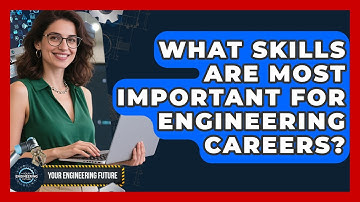 What Skills Are Most Important for Engineering Careers? | Your Engineering Future