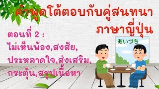 คำพูดโต้ตอบกับคู่สนทนา ภาษาญี่ปุ่น ตอนที่ 2 : ไม่เห็นพ้อง,สงสัย,ประหลาดใจ,ส่งเสริม,สรุปเนื้อหา