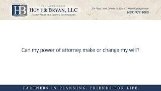 Can my power of attorney make or change my will