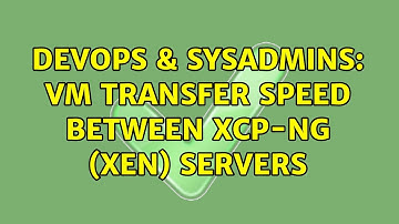 DevOps & SysAdmins: VM transfer speed between XCP-ng (XEN) servers