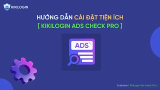 Hướng dẫn cài đặt tiện ích KikiLogin Ads Check Pro screenshot 1