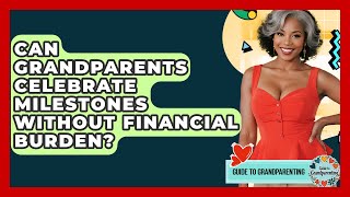 Can Grandparents Celebrate Milestones Without Financial Burden? - Guide to Grandparenting