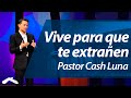 Vive Para que te Extrañen - Pastor Cash Luna
