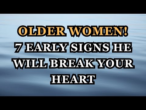 Older Women: 7 Early Signs He Will Break Your Heart.