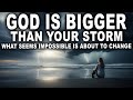 God Is Bigger Than Your Storm | What Seems Impossible Is About to Change