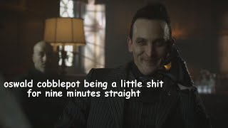 oswald cobblepot being a little shit for 9 minutes straight