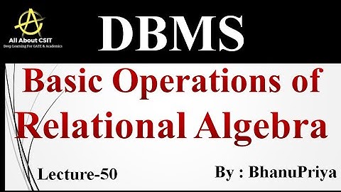 Basic Operations of Relational Algebra  | Explanation by BhanuPriya | Lec-50 |