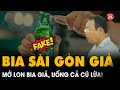 Bia Sài Gòn giả: Mở lon bia GIẢ, uống cả CÚ LỪA! | Điểm nóng 24h