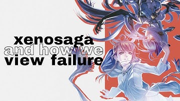 Xenosaga and How We View Failure