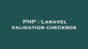 PHP : Laravel validation checkbox