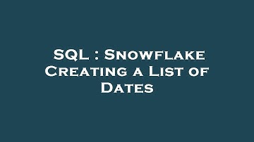 SQL : Snowflake Creating a List of Dates