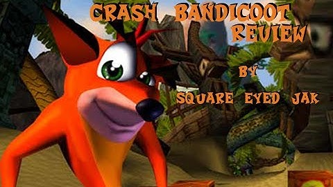 (OLD) Crash Bandicoot Review - by Square Eyed Jak