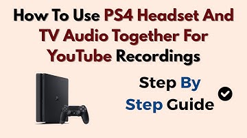 How To Use PS4 Headset And TV Audio Together For YouTube Recordings