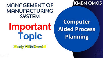Computer Aided Process Planning (CAPP) | KMBN OM05 Management Of Manufacturing System