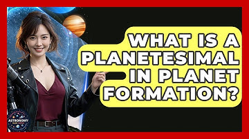 What Is A Planetesimal In Planet Formation? - Astronomy Made Simple