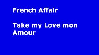 French Affair   Take my Love mon Amour