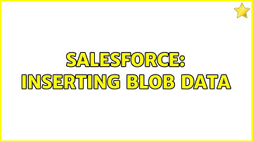 Salesforce: Inserting Blob Data