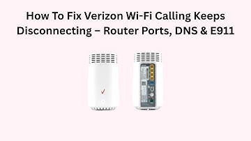 How To Fix Verizon Wi-Fi Calling Keeps Disconnecting – Router Ports, DNS & E911