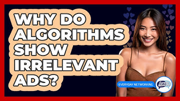 Why Do Algorithms Show Irrelevant Ads? - Everyday-Networking
