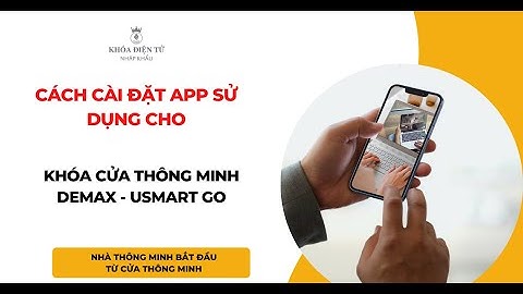 Cách cài đặt APP sử dụng cho khóa cửa thông minh Demax - USMART GO