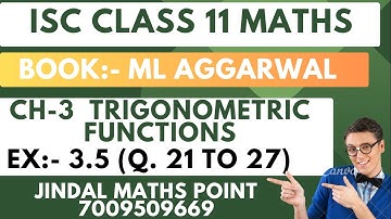 ISC CLASS 11 | M L Aggarwal | MATHS| 2023-24 | CH-3 TRIGONOMETRIC FUNCTIONS | EX-3.5 |Q.NO.21 TO 27