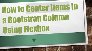 How to Center Items in a Bootstrap Column Using Flexbox