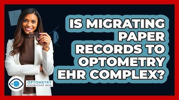 Is Migrating Paper Records To Optometry EHR Complex? - Optometry Knowledge Base