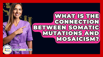 What Is The Connection Between Somatic Mutations And Mosaicism? - Oncology Support Network