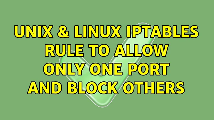 Unix & Linux: Iptables rule to allow only one port and block others (2 Solutions!!)