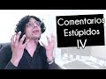 Comentarios Estúpidos IV - El regreso