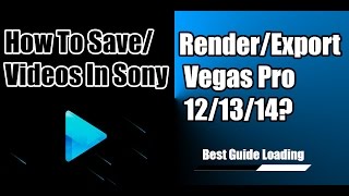 How To Save/Render/Export Videos In Sony Vegas Pro 12/13/14?