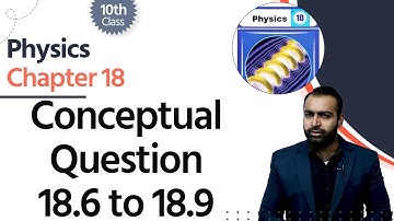 Physics Class 10 Chapter 18 - Class 10 Physics Chapter 18 - Conceptual Question 18.6 to 18.9