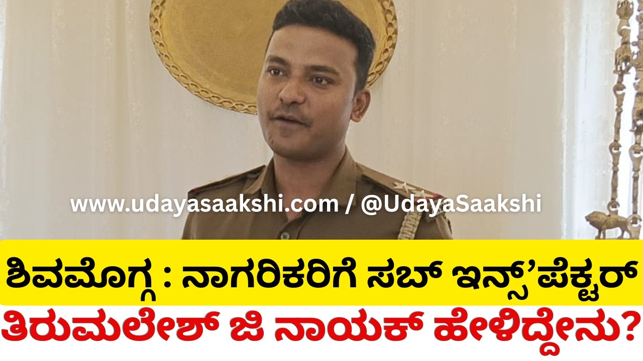 shimoga police news | ಶಿವಮೊಗ್ಗ : ಯುವ ಪೊಲೀಸ್ ಅಧಿಕಾರಿ PSI ತಿರುಮಲೇಶ್ ಜಿ ನಾಯಕ್ ಹೇಳಿದ್ದೇನು? |