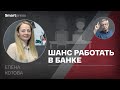 Елена Котова - шанс работать в банке