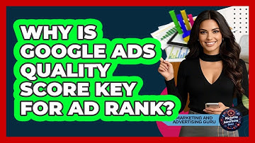 Why Is Google Ads Quality Score Key For Ad Rank? - Marketing and Advertising Guru