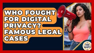 Who Fought For Digital Privacy Famous Legal Cases - Guide To Your Rights Actualización