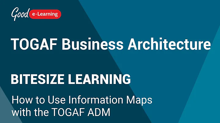 TOGAF Business Architecture Bitesize Learning: How to Use Information Maps with the TOGAF ADM