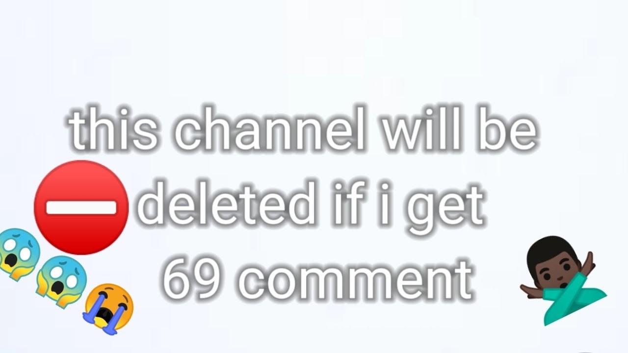 i will delete my channel if i got 69 comment.... - YouTube