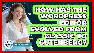 How Has The WordPress Editor Evolved From Classic To Gutenberg? - WP Solutions Guru