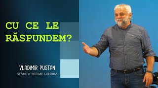 CU CE LE RĂSPUNDEM? • Vladimir Pustan • Biserica Sfânta Treime Londra • 2022