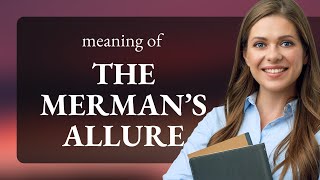 Celebrity Unraveling the Mystery: The Merman's Allure Wealth