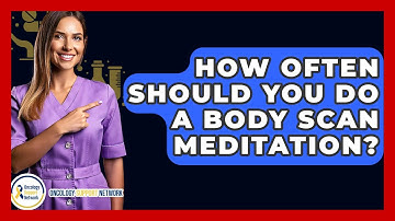 How Often Should You Do A Body Scan Meditation? - Oncology Support Network